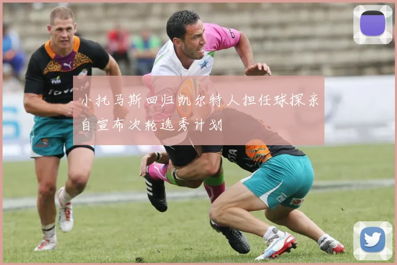 小托马斯回归凯尔特人担任球探亲自宣布次轮选秀计划